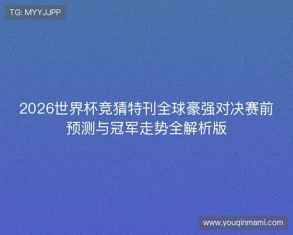 2026世界杯竞猜特刊全球豪强对决赛前预测与冠军走势全解析版